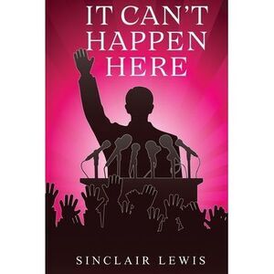 It Can't Happen Here -- Sinclair Lewis
